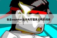 包含aapoker台子大厅是真人吗的词条