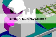 关于BetOnline玩的人多吗的信息