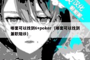 哪里可以找到6+poker（哪里可以找到兼职陪诊）