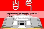 wepoker平台被系统针对（wepoker维护）