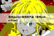 德州jjpoker提供的产品（德州pokertime）