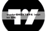 wepoker德州官方下载中文（wepoker 德州）