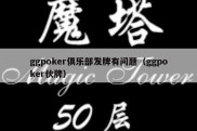 ggpoker俱乐部发牌有问题（ggpoker伙牌）