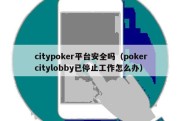 citypoker平台安全吗（pokercitylobby已停止工作怎么办）