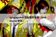 zyngapoker汉化版不出款（pokerstar中文）