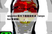 wepoker官方下载链接安卓（wepoker安卓版）