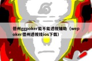 德州ggpoker能不能透视辅助（wepoker德州透视挂ios下载）