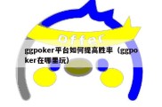 ggpoker平台如何提高胜率（ggpoker在哪里玩）