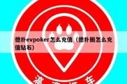 德扑evpoker怎么充值（德扑圈怎么充值钻石）