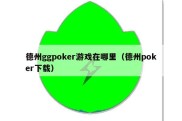 德州ggpoker游戏在哪里（德州poker下载）