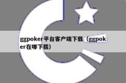 ggpoker平台客户端下载（ggpoker在哪下载）