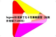 legend扑克输了几十万果断报警（玩微扑克输了100万）