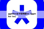 ggpoker台子官网版ios（ggpoker ios）