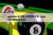 ggpoker台子私人局透视方法（ggpoker国内怎么玩）