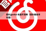 德扑jjpoker充值不到账（德扑圈金币充值）