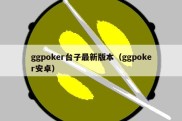 ggpoker台子最新版本（ggpoker安卓）