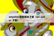 wepoker最新版本下载（we poker 下载）