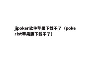 jjpoker软件苹果下载不了（pokerist苹果版下载不了）