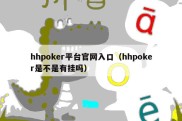 hhpoker平台官网入口（hhpoker是不是有挂吗）