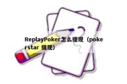 ReplayPoker怎么提现（pokerstar 提现）