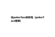 玩pokerface的好处（pokerface视频）