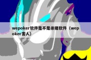 wepoker软件是不是杀猪软件（wepoker害人）