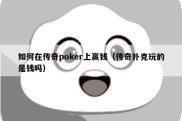 如何在传奇poker上赢钱（传奇扑克玩的是钱吗）