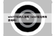 win777玩的人多吗（win7能玩所有游戏吗）