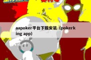 aapoker平台下载安装（pokerking app）