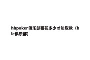 hhpoker俱乐部要花多少才能取款（hle俱乐部）