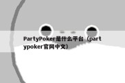 PartyPoker是什么平台（partypoker官网中文）