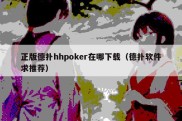 正版德扑hhpoker在哪下载（德扑软件求推荐）