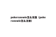 pokersnowie怎么充值（pokersnowie怎么注册）