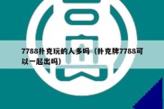 7788扑克玩的人多吗（扑克牌7788可以一起出吗）