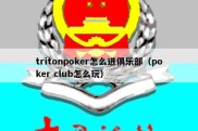 tritonpoker怎么进俱乐部（poker club怎么玩）