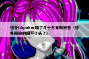 德扑hhpoker输了几十万果断报警（德扑圈输的回不了头了）