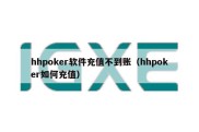 hhpoker软件充值不到账（hhpoker如何充值）