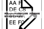 传奇poker平台取款不到账（传奇游戏提现不到账可以举报吗）