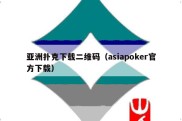 亚洲扑克下载二维码（asiapoker官方下载）