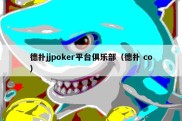 德扑jjpoker平台俱乐部（德扑 co）