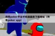 传奇poker平台手机版最新下载地址（传奇poker app）