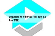 ggpoker台子客户端下载（gg poker下载）