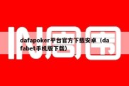 dafapoker平台官方下载安卓（dafabet手机版下载）