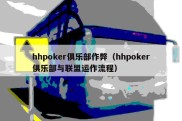 hhpoker俱乐部作弊（hhpoker俱乐部与联盟运作流程）