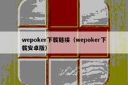 wepoker下载链接（wepoker下载安卓版）