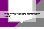 传奇poker台子怎么提现（传奇扑克靠什么赚钱）