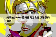 关于ggpoker德州扑克怎么进俱乐部的信息