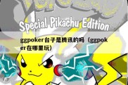 ggpoker台子是腾讯的吗（ggpoker在哪里玩）