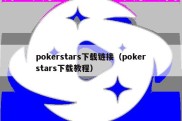 pokerstars下载链接（pokerstars下载教程）