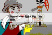 legendpoker是什么平台（legenos）